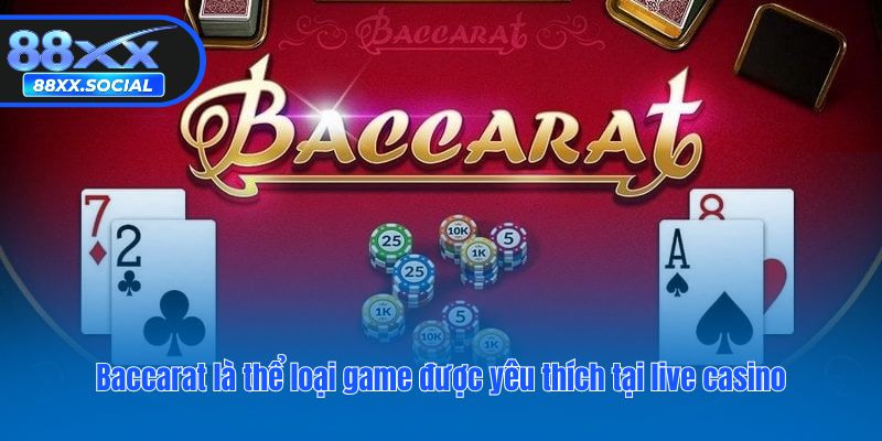 Baccarat là thể loại game được yêu thích tại live casino