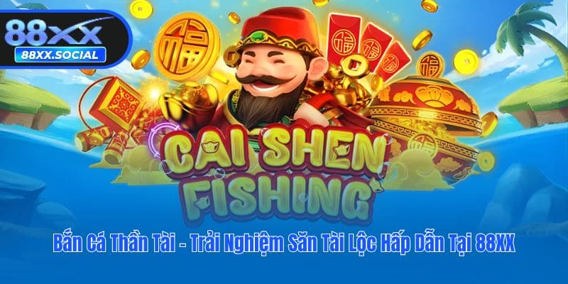 Bắn Cá Thần Tài - Trải Nghiệm Săn Tài Lộc Hấp Dẫn Tại 88XX