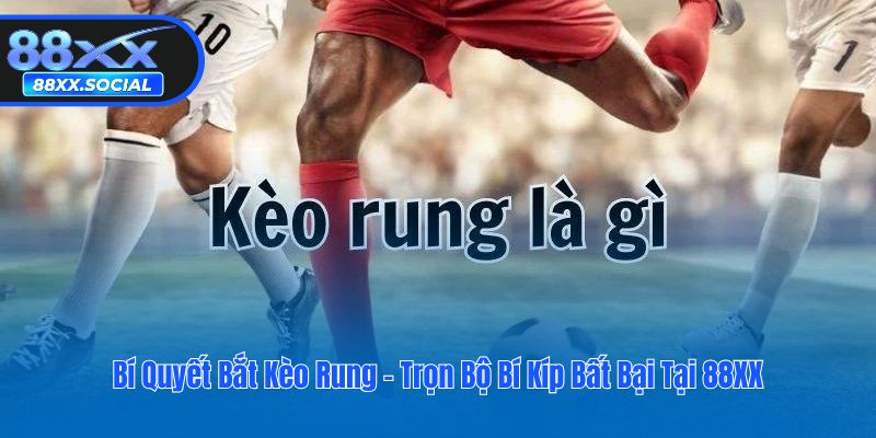 Bí Quyết Bắt Kèo Rung - Trọn Bộ Bí Kíp Bất Bại Tại 88XX