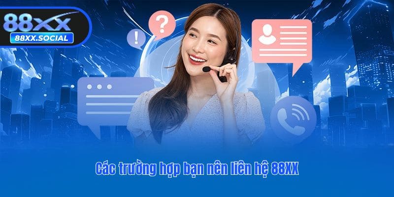 Các trường hợp bạn nên liên hệ 88XX