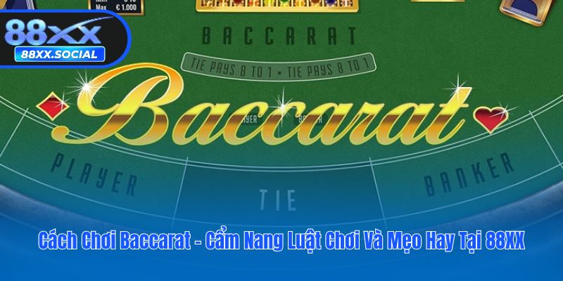 Cách Chơi Baccarat - Cẩm Nang Luật Chơi Và Mẹo Hay Tại 88XX