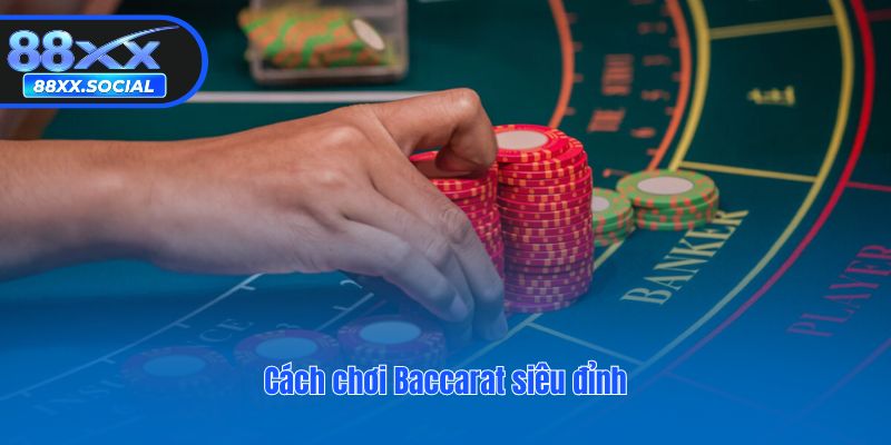 Cách chơi Baccarat siêu đỉnh