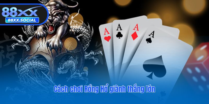 Cách chơi Rồng Hổ giành thắng lớn