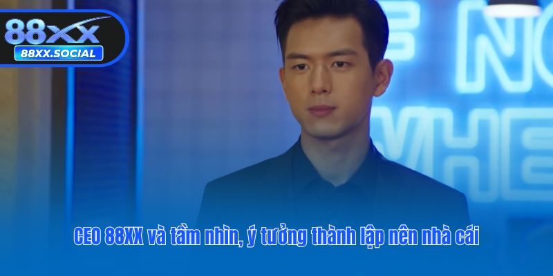 CEO 88XX và tầm nhìn, ý tưởng thành lập nên nhà cái