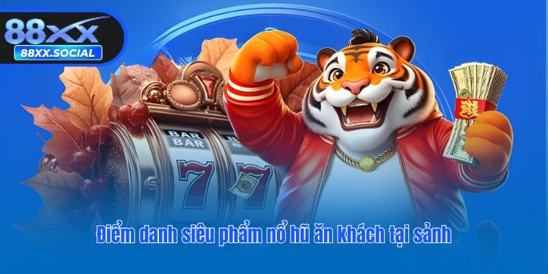 Điểm danh siêu phẩm nổ hũ ăn khách tại sảnh