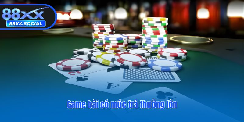 Game bài có mức trả thưởng lớn