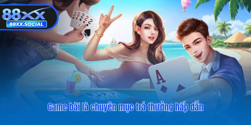 Game bài là chuyên mục trả thưởng hấp dẫn