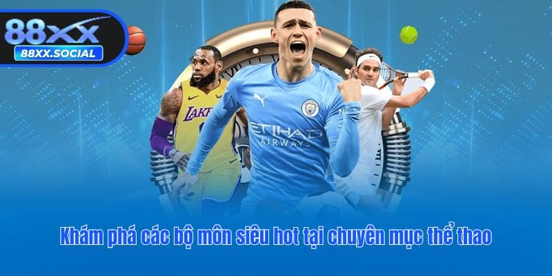 Khám phá các bộ môn siêu hot tại chuyên mục thể thao