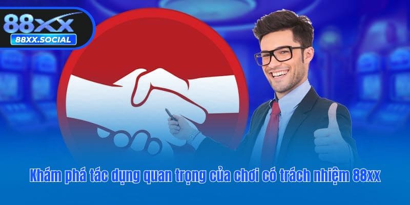 Khám phá tác dụng quan trọng của chơi có trách nhiệm 88XX