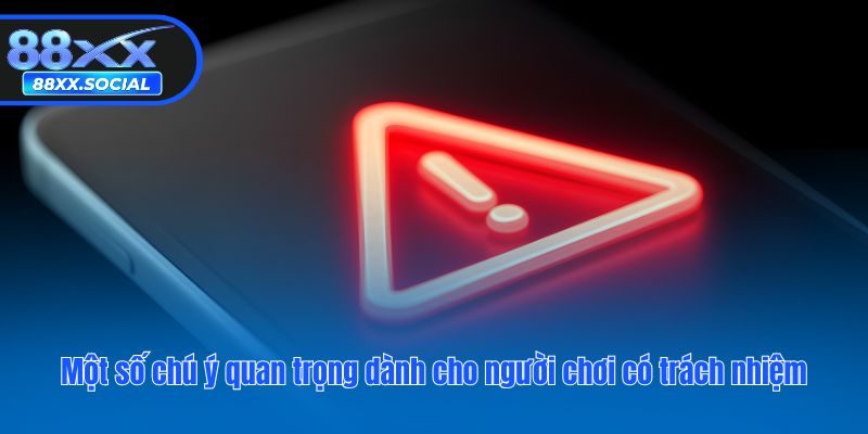 Một số chú ý quan trọng dành cho người chơi có trách nhiệm