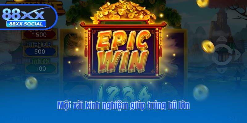 Một vài kinh nghiệm giúp trúng hũ lớn