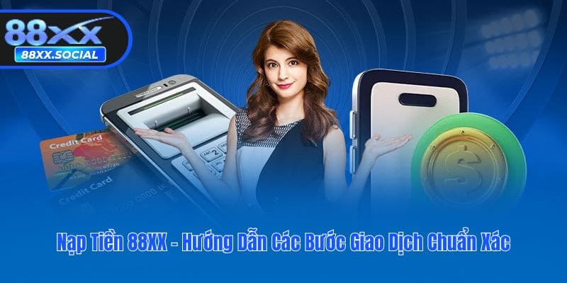 Nạp Tiền 88XX - Hướng Dẫn Các Bước Giao Dịch Chuẩn Xác