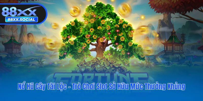 Nổ Hũ Cây Tài Lộc - Trò Chơi Slot Sở Hữu Mức Thưởng Khủng