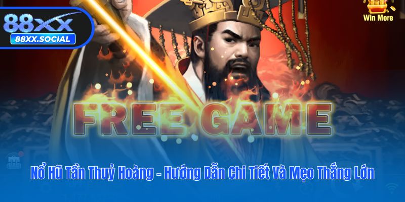 Nổ Hũ Tần Thuỷ Hoàng - Hướng Dẫn Chi Tiết Và Mẹo Thắng Lớn