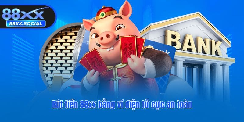 Rút tiền 88xx bằng ví điện tử cực an toàn