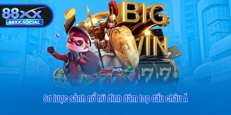 Sơ lược sảnh nổ hũ đình đám top đầu châu Á