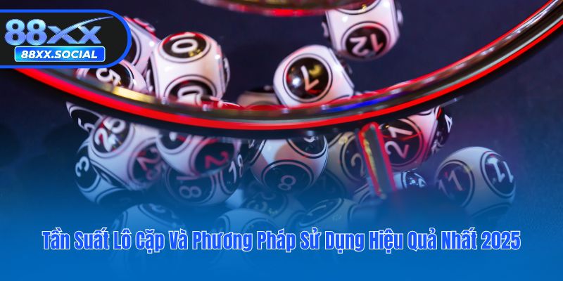 Tần Suất Lô Cặp Và Phương Pháp Sử Dụng Hiệu Quả Nhất 2025