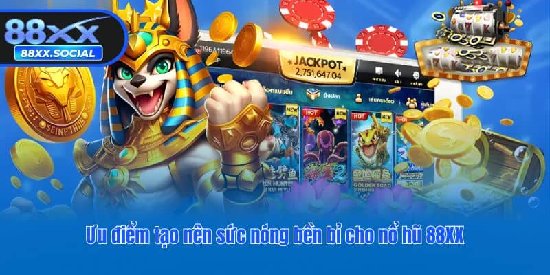 Ưu điểm tạo nên sức nóng bền bỉ cho nổ hũ 88XX