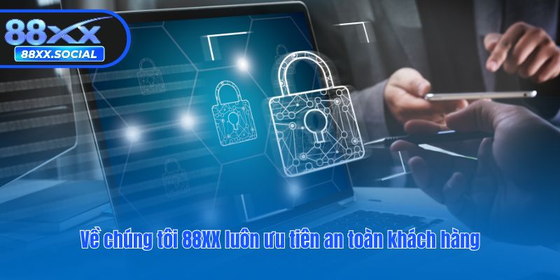 Về chúng tôi 88XX luôn ưu tiên an toàn khách hàng