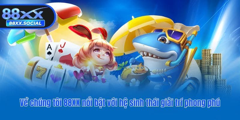 Về chúng tôi 88XX nổi bật với hệ sinh thái giải trí phong phú