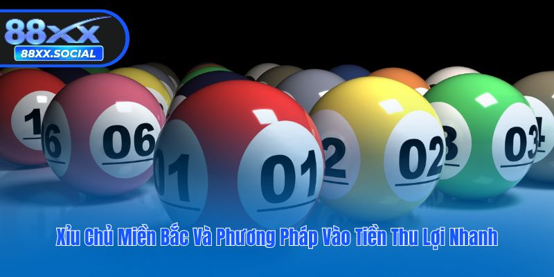 Xỉu Chủ Miền Bắc Và Phương Pháp Vào Tiền Thu Lợi Nhanh